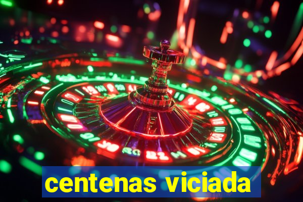 centenas viciada